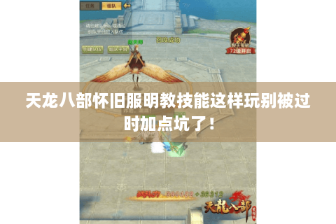 天龙八部怀旧服明教技能这样玩别被过时加点坑了! 天龙八部怀旧服明教技能这样玩别被过时加点坑了!