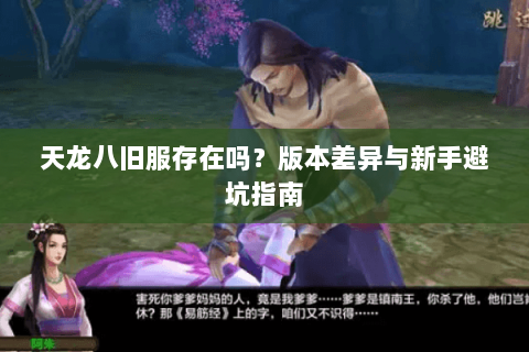 天龙八旧服存在吗?版本差异与新手避坑指南 天龙八旧服存在吗?版本差异与新手避坑指南