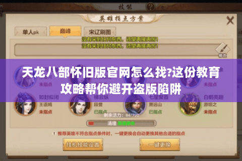 天龙八部怀旧版官网怎么找?这份教育攻略帮你避开盗版陷阱 天龙八部怀旧版官网怎么找?这份教育攻略帮你避开盗版陷阱