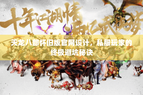 天龙八部怀旧版官网设计，私服玩家的终极避坑秘诀