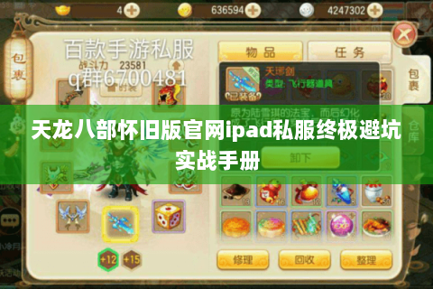 天龙八部怀旧版官网ipad私服终极避坑实战手册 天龙八部怀旧版官网ipad私服终极避坑实战手册
