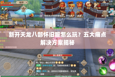 新开天龙八部怀旧服怎么玩?五大痛点解决方案揭秘 新开天龙八部怀旧服怎么玩?五大痛点解决方案揭秘