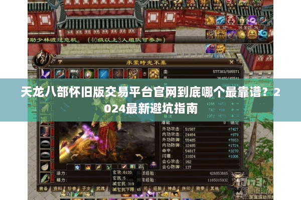 天龙八部怀旧版交易平台官网到底哪个最靠谱?2024最新避坑指南 天龙八部怀旧版交易平台官网到底哪个最靠谱?2024最新避坑指南