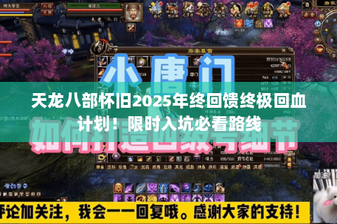 天龙八部怀旧2025年终回馈终极回血计划!限时入坑必看路线 天龙八部怀旧2025年终回馈终极回血计划!限时入坑必看路线