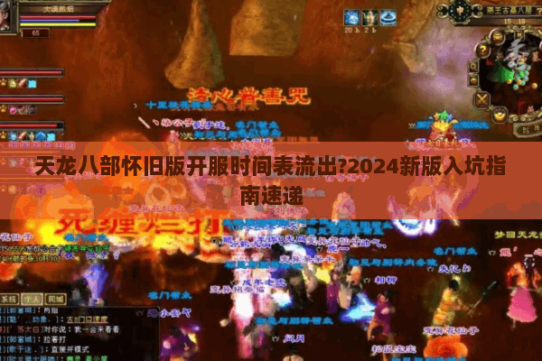 天龙八部怀旧版开服时间表流出?2024新版入坑指南速递