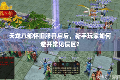 天龙八部怀旧服开启后,新手玩家如何避开常见误区? 天龙八部怀旧服开启后,新手玩家如何避开常见误区?