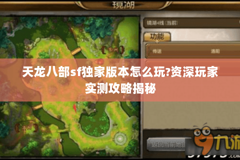 天龙八部sf独家版本怎么玩?资深玩家实测攻略揭秘 天龙八部sf独家版本怎么玩?资深玩家实测攻略揭秘