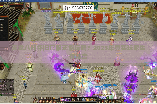 天龙八部怀旧官服还能玩吗?2025年真实玩家生存报告 天龙八部怀旧官服还能玩吗?2025年真实玩家生存报告