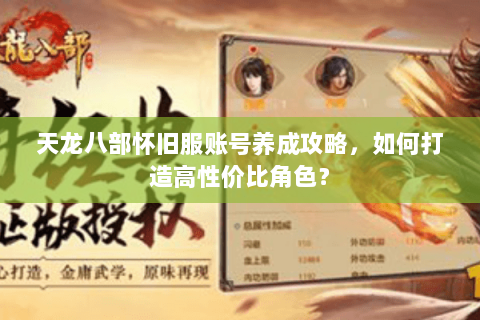 天龙八部怀旧服账号养成攻略，如何打造高性价比角色？