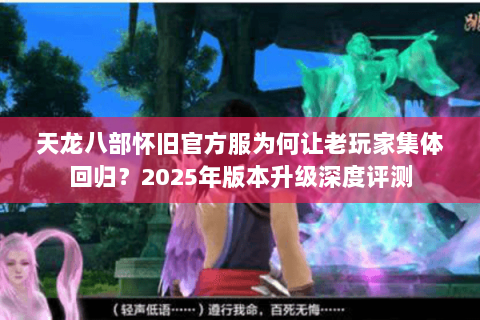 天龙八部怀旧官方服为何让老玩家集体回归?2025年版本升级深度评测 天龙八部怀旧官方服为何让老玩家集体回归?2025年版本升级深度评测