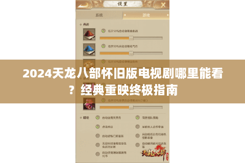 2024天龙八部怀旧版电视剧哪里能看?经典重映终极指南 2024天龙八部怀旧版电视剧哪里能看?经典重映终极指南