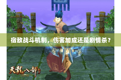 宿敌战斗机制,伤害加成还是剧情杀? 宿敌战斗机制,伤害加成还是剧情杀?