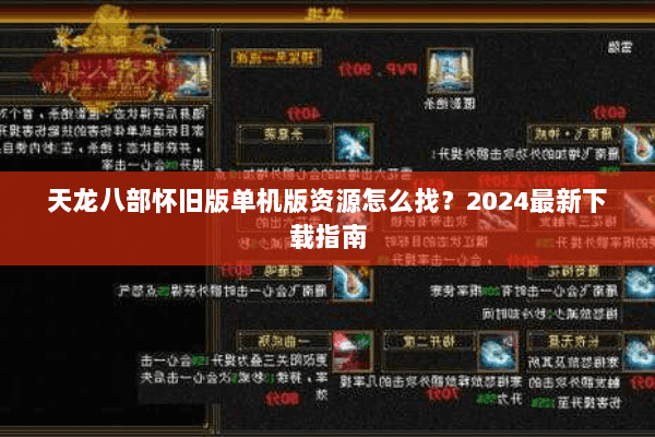 天龙八部怀旧版单机版资源怎么找?2024最新下载指南 天龙八部怀旧版单机版资源怎么找?2024最新下载指南