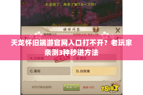天龙怀旧端游官网入口打不开?老玩家亲测3种秒进方法 天龙怀旧端游官网入口打不开?老玩家亲测3种秒进方法